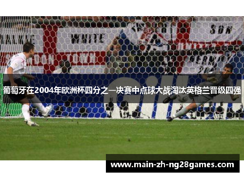 葡萄牙在2004年欧洲杯四分之一决赛中点球大战淘汰英格兰晋级四强