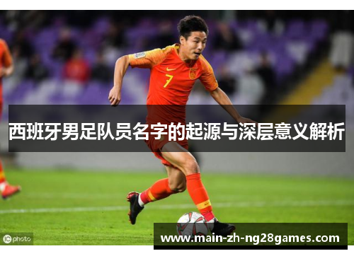 西班牙男足队员名字的起源与深层意义解析