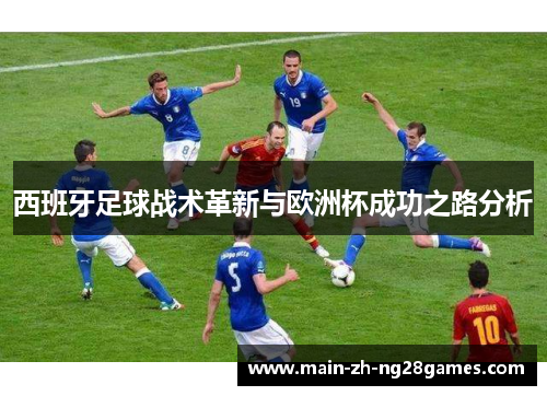西班牙足球战术革新与欧洲杯成功之路分析