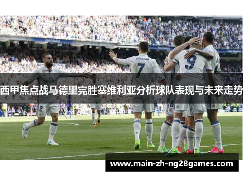 西甲焦点战马德里完胜塞维利亚分析球队表现与未来走势