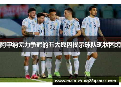 阿申纳无力争冠的五大原因揭示球队现状困境