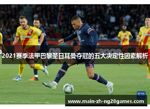 2021赛季法甲巴黎圣日耳曼夺冠的五大决定性因素解析