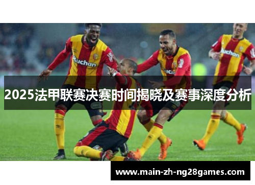 2025法甲联赛决赛时间揭晓及赛事深度分析