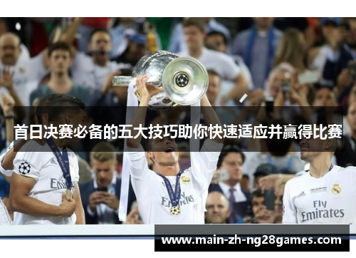 首日决赛必备的五大技巧助你快速适应并赢得比赛