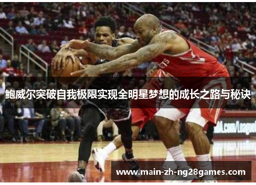 鲍威尔突破自我极限实现全明星梦想的成长之路与秘诀