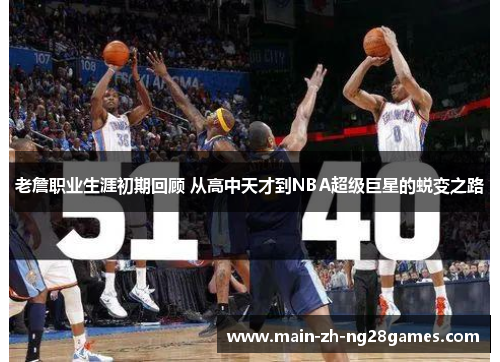 老詹职业生涯初期回顾 从高中天才到NBA超级巨星的蜕变之路