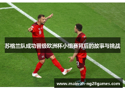 苏格兰队成功晋级欧洲杯小组赛背后的故事与挑战