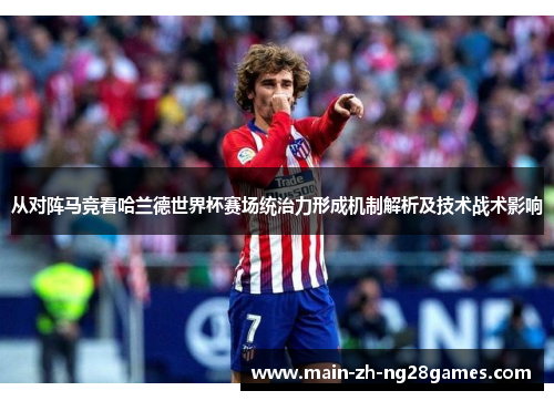 从对阵马竞看哈兰德世界杯赛场统治力形成机制解析及技术战术影响