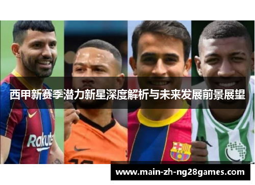 西甲新赛季潜力新星深度解析与未来发展前景展望