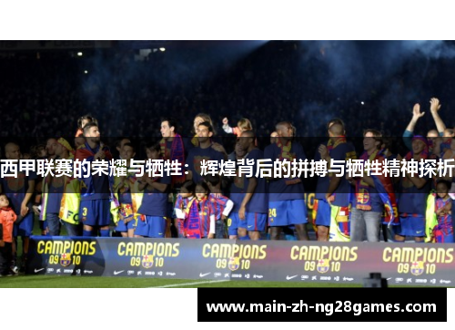 西甲联赛的荣耀与牺牲:辉煌背后的拼搏与牺牲精神探析 西甲联赛的荣耀与牺牲:辉煌背后的拼搏与牺牲精神探析