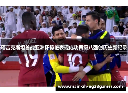 塔吉克斯坦首战亚洲杯惊艳表现成功晋级八强创历史新纪录 塔吉克斯坦首战亚洲杯惊艳表现成功晋级八强创历史新纪录