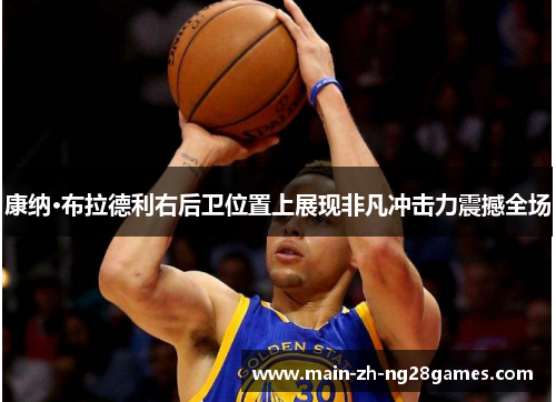 康纳·布拉德利右后卫位置上展现非凡冲击力震撼全场 康纳·布拉德利右后卫位置上展现非凡冲击力震撼全场