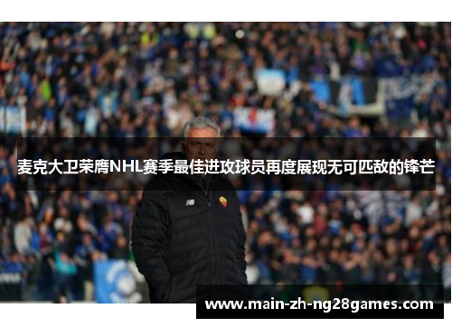 麦克大卫荣膺NHL赛季最佳进攻球员再度展现无可匹敌的锋芒